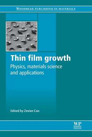 Thin Film Growth: Physics, Materials Science and Applications de Zexian Cao