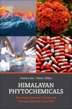 Himalayan Phytochemicals: Sustainable Options for Sourcing and Developing Bioactive Compounds de Sumira Jan