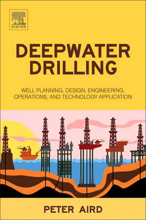 Deepwater Drilling: Well Planning, Design, Engineering, Operations, and Technology Application de Peter Aird