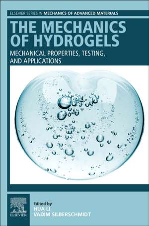 The Mechanics of Hydrogels: Mechanical Properties, Testing, and Applications de Hua Li