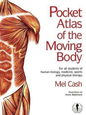 Pocket Atlas of the Moving Body: For All Students of Human Biology, Medicine, Sports and Physical Therapy de Mel Cash