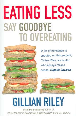 Eating Less: Say Goodbye to Overeating. Gillian Riley de Gillian Riley