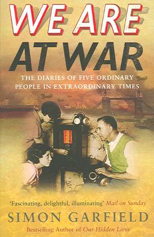 We Are at War: The Diaries of Five Ordinary People in Extraordinary Times de Simon Garfield