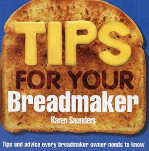 Tips for Your Breadmaker de Karen Saunders