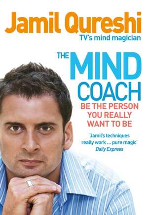 The Mind Coach: Be the Person You Really Want to Be. Jamil Qureshi de Jamil Qureshi