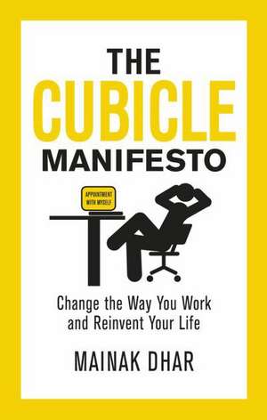 The Cubicle Manifesto: Change the Way You Work and Reinvent Your Life de Mainak Dhar