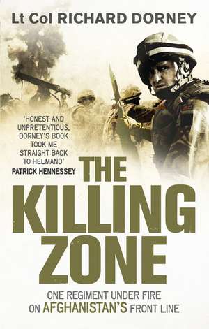 The Killing Zone: The Grenadier Guards Pushed to the Limit on Helmand's Front Line de Richard Dorney