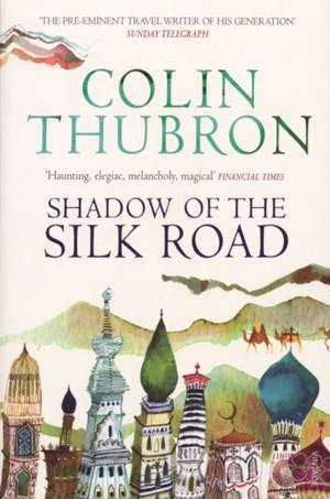 Shadow of the Silk Road de Colin Thubron