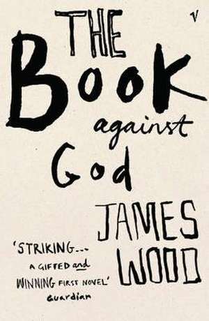 The Book Against God de James Wood