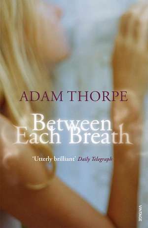 Between Each Breath de Adam Thorpe