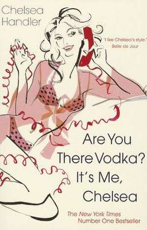 Are you there Vodka? It's me, Chelsea de Chelsea Handler