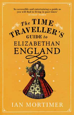 The Time Traveller's Guide to Elizabethan England de Ian Mortimer