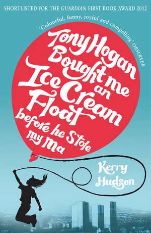 Tony Hogan Bought Me an Ice-cream Float Before He Stole My Ma de Kerry Hudson