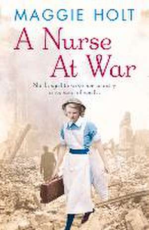 A Nurse at War de Maggie Holt