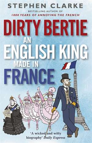 Dirtie Bertie: An English King Made in France de Stephen Clarke