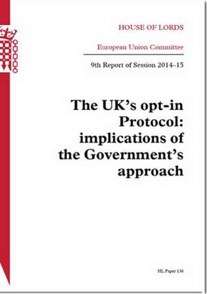 Uk's Opt-In Protocol: Implications of the Government's Approach 9th Report of Session 2014-15 de The Stationery Office