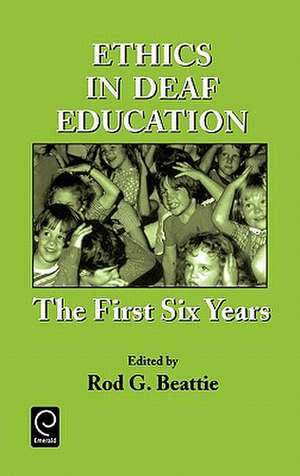 Ethics in Deaf Education – The First Six Years de Rod G. Beattie