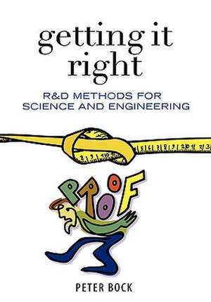 Getting It Right: R&D Methods for Science and Engineering de Peter Bock