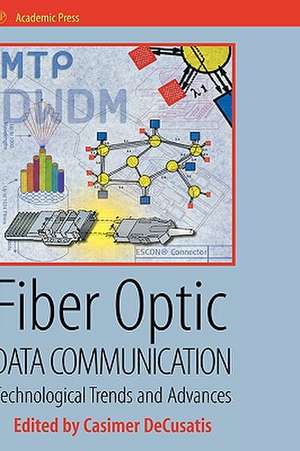 Fiber Optic Data Communication: Technology Advances and Futures de Casimer DeCusatis