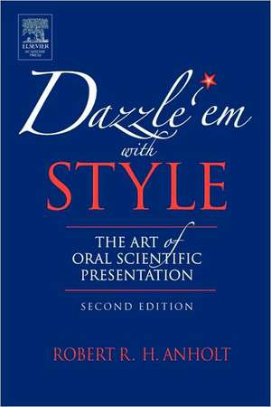 Dazzle 'Em With Style: The Art of Oral Scientific Presentation de Robert R.H. Anholt