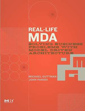 Real-Life MDA: Solving Business Problems with Model Driven Architecture de Michael Guttman