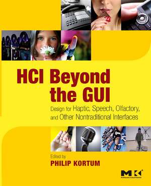 HCI Beyond the GUI: Design for Haptic, Speech, Olfactory, and Other Nontraditional Interfaces de Philip Kortum