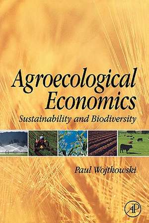 Agroecological Economics: Sustainability and Biodiversity de Paul Wojtkowski