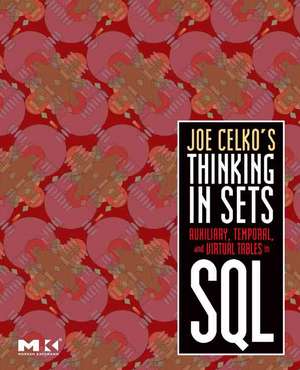 Joe Celko's Thinking in Sets: Auxiliary, Temporal, and Virtual Tables in SQL de Joe Celko