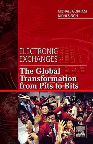 Electronic Exchanges: The Global Transformation from Pits to Bits de Michael Gorham