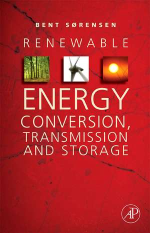 Renewable Energy Conversion, Transmission, and Storage de Bent Sorensen