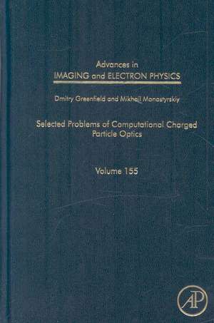 Advances in Imaging and Electron Physics: Selected Problems of Computational Charged Particle Optics de Dmitry Greenfield