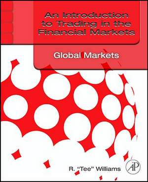 An Introduction to Trading in the Financial Markets: Global Markets, Risk, Compliance, and Regulation de R. Tee Williams