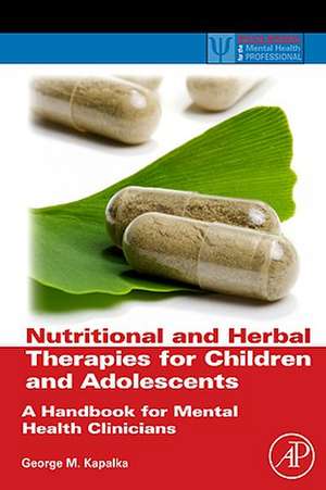 Nutritional and Herbal Therapies for Children and Adolescents: A Handbook for Mental Health Clinicians de George M. Kapalka