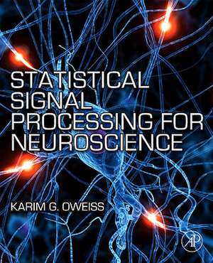 Statistical Signal Processing for Neuroscience and Neurotechnology de Karim G. Oweiss