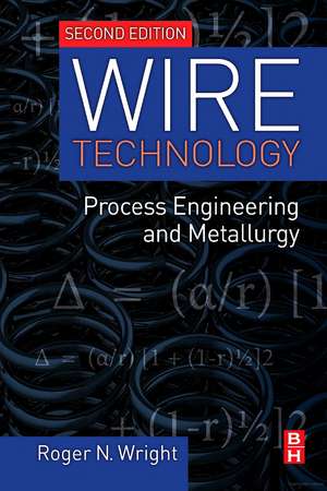 Wire Technology: Process Engineering and Metallurgy de Roger N. Wright