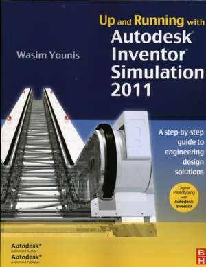 Up and Running with Autodesk Inventor Simulation 2011: A Step-by-Step Guide to Engineering Design Solutions de Wasim Younis