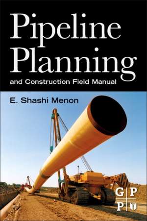 Pipeline Planning and Construction Field Manual de E. Shashi Menon