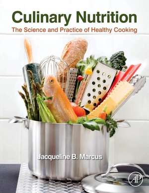 Culinary Nutrition: The Science and Practice of Healthy Cooking de Jacqueline B. Marcus