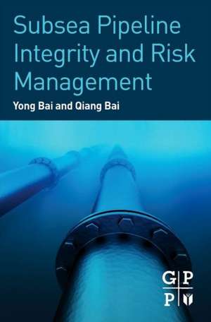 Subsea Pipeline Integrity and Risk Management de Yong Bai