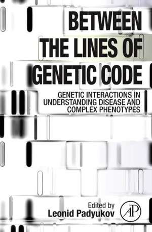 Between the Lines of Genetic Code: Genetic Interactions in Understanding Disease and Complex Phenotypes de Leonid Padyukov