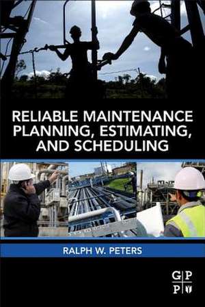 Reliable Maintenance Planning, Estimating, and Scheduling de Ralph Peters