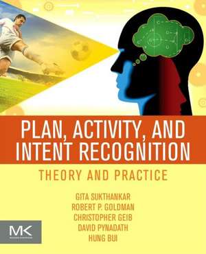 Plan, Activity, and Intent Recognition: Theory and Practice de Gita Sukthankar