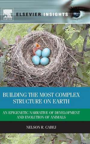 Building the Most Complex Structure on Earth: An Epigenetic Narrative of Development and Evolution of Animals de Nelson R Cabej