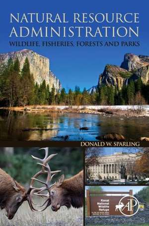 Natural Resource Administration: Wildlife, Fisheries, Forests and Parks de Donald W. Sparling