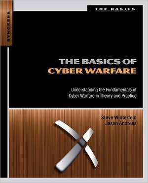 The Basics of Cyber Warfare: Understanding the Fundamentals of Cyber Warfare in Theory and Practice de Jason Andress