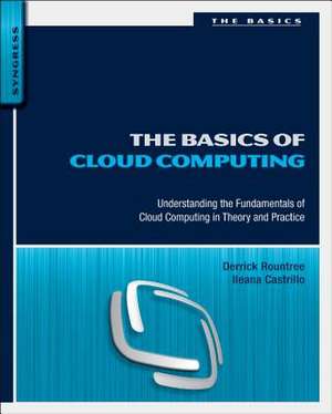 The Basics of Cloud Computing: Understanding the Fundamentals of Cloud Computing in Theory and Practice de Derrick Rountree