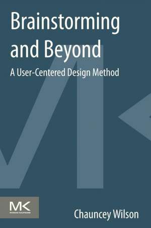 Brainstorming and Beyond: A User-Centered Design Method de Chauncey Wilson