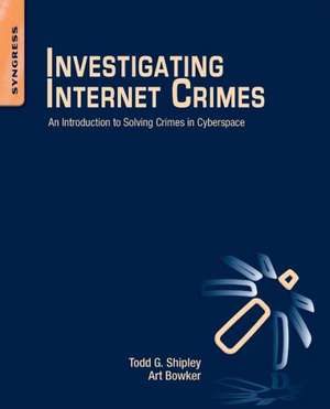 Investigating Internet Crimes: An Introduction to Solving Crimes in Cyberspace de Todd G. Shipley