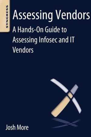 Assessing Vendors: A Hands-On Guide to Assessing Infosec and IT Vendors de Josh More