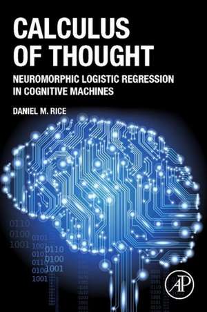 Calculus of Thought: Neuromorphic Logistic Regression in Cognitive Machines de Daniel M Rice